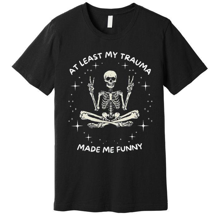 At Least My Trauma Made Me Funny Premium T-Shirt