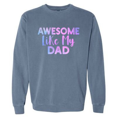 Awesome Like My Dad Funny Fathers Day For Daughter And Son Gift Garment-Dyed Sweatshirt