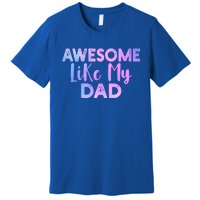 Awesome Like My Dad Funny Fathers Day For Daughter And Son Gift Premium T-Shirt