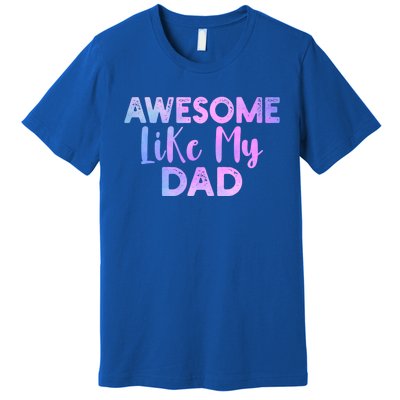 Awesome Like My Dad Funny Fathers Day For Daughter And Son Gift Premium T-Shirt