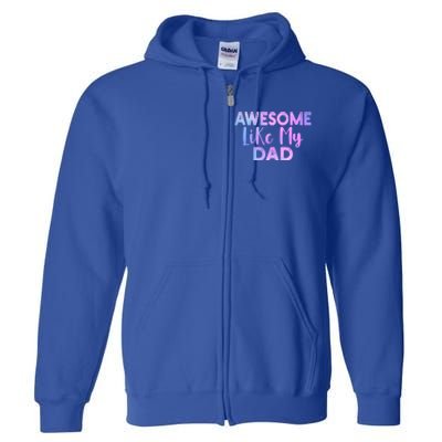 Awesome Like My Dad Funny Fathers Day For Daughter And Son Gift Full Zip Hoodie