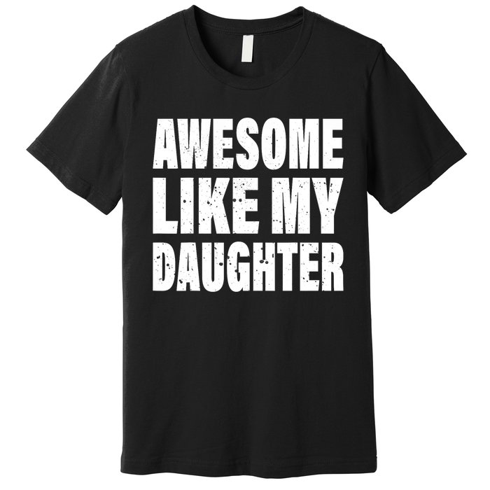 Awesome Like My Daughter Fun And Stylish For Proud Parents Premium T-Shirt