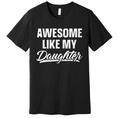 Awesome Like My Daughter Gift Funny FatherS Day Premium T-Shirt