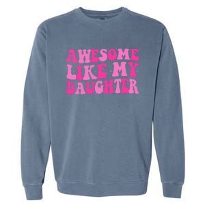 Awesome Like My Daughter Funny Mothers Fathers Day Mom Dad Garment-Dyed Sweatshirt