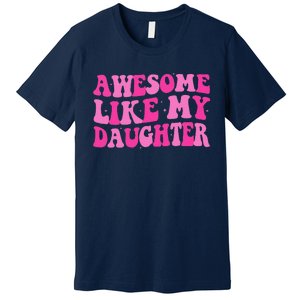 Awesome Like My Daughter Funny Mothers Fathers Day Mom Dad Premium T-Shirt