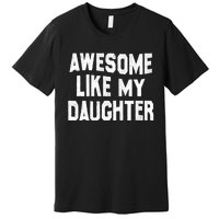 Awesome Like My Daughter Funny Fathers Day Dad Premium T-Shirt