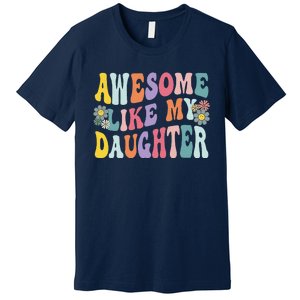 Awesome Like My Daughter Funny Mothers Fathers Day Mom Dad Premium T-Shirt