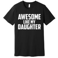 Awesome Like My Daughter Funny Dad Premium T-Shirt