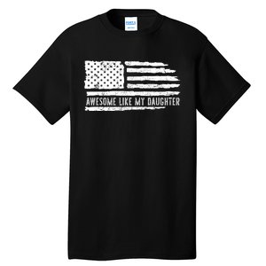 Awesome Like My Daughter 4th Of July FatherS Day Usa Flag Tall T-Shirt