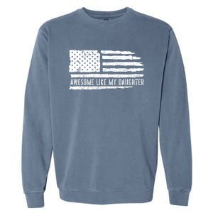 Awesome Like My Daughter 4th Of July FatherS Day Usa Flag Garment-Dyed Sweatshirt