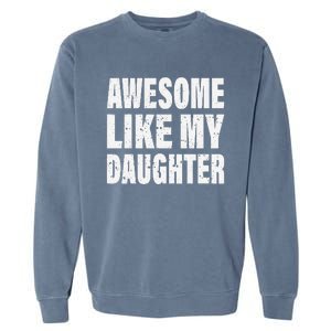 Awesome Like My Daughter Fun And Stylish For Proud Parents Garment-Dyed Sweatshirt