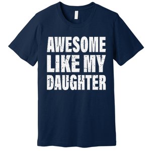 Awesome Like My Daughter Fun And Stylish For Proud Parents Premium T-Shirt