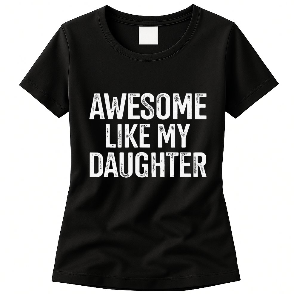 Awesome Like My Daughter For Funny Dad Fathers Day Birthday Womens T-Shirt