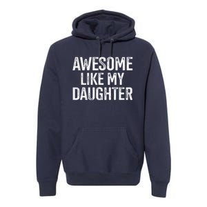 Awesome Like My Daughter For Funny Dad Fathers Day Birthday Premium Hoodie