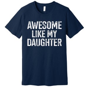 Awesome Like My Daughter For Funny Dad Fathers Day Birthday Premium T-Shirt