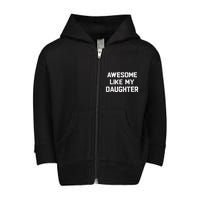 Awesome Like My Daughter Funny Fathers Day Gift Dad Toddler Zip Fleece Hoodie