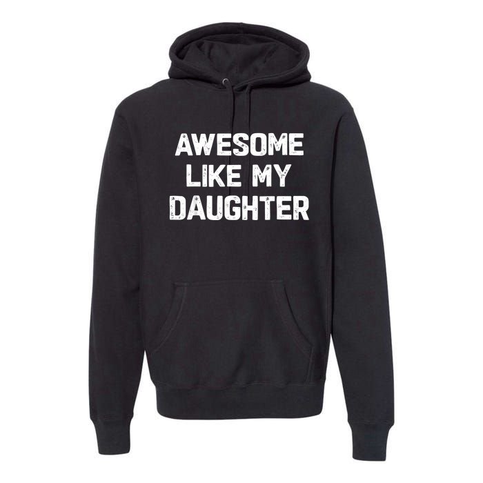 Awesome Like My Daughter Funny Fathers Day Gift Dad Premium Hoodie