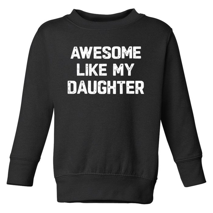 Awesome Like My Daughter Funny Fathers Day Gift Dad Toddler Sweatshirt