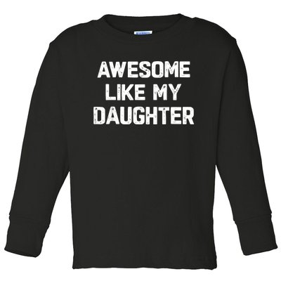 Awesome Like My Daughter Funny Fathers Day Gift Dad Toddler Long Sleeve Shirt