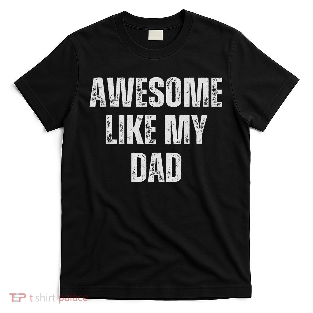 Awesome Like My Dad Daughter Dad And Son Matching T-Shirt
