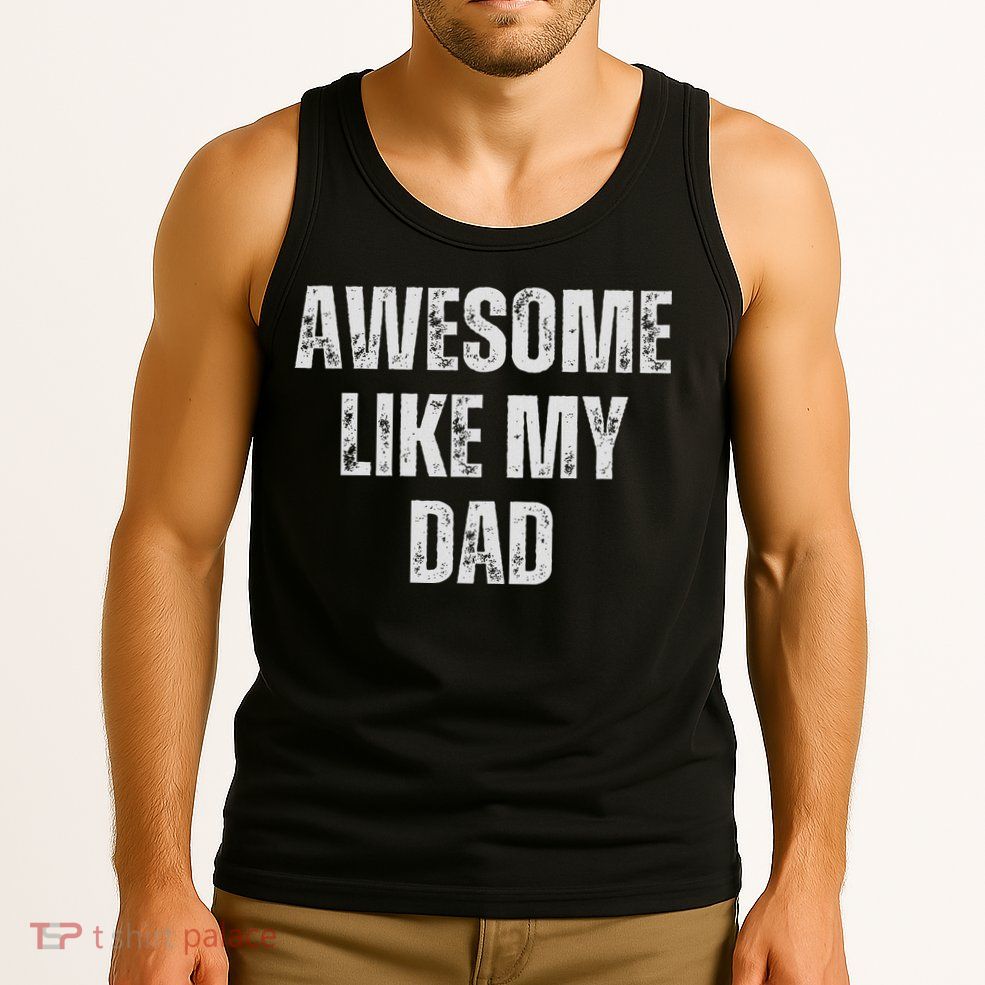 Awesome Like My Dad Daughter Dad And Son Matching Tank Top