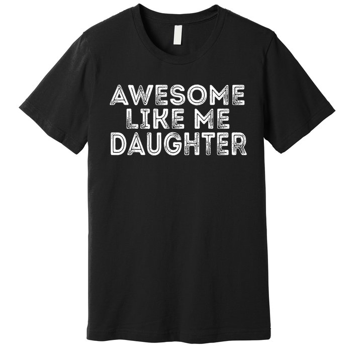 Awesome Like My Daughter Mom Dad MotherS Day FatherS Day Premium T-Shirt