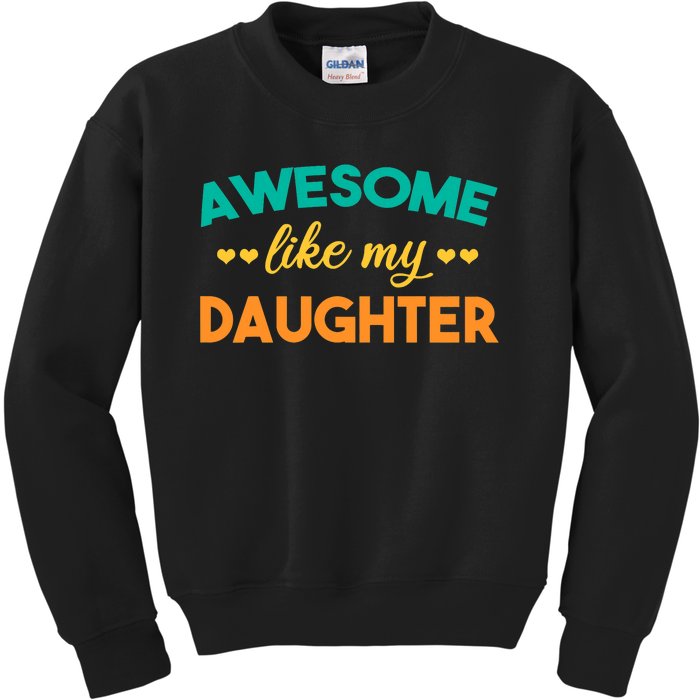 Awesome Like My Daughter Mom Or Dad Funny FatherS Day Kids Sweatshirt