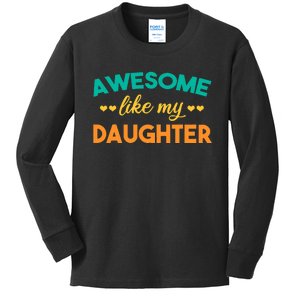 Awesome Like My Daughter Mom Or Dad Funny FatherS Day Kids Long Sleeve Shirt