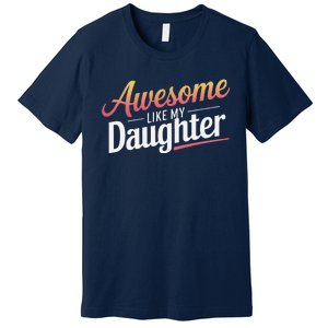 Awesome Like My Daughter Gifts Man Funny Fathers Day Daddy Premium T-Shirt