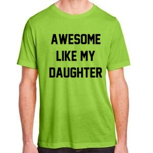 Awesome Like My Daughter Best Father Day Ideas For Parents Adult ChromaSoft Performance T-Shirt