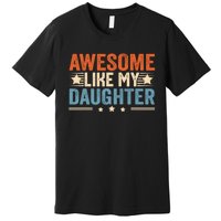 Awesome Like My Daughter Gifts Men Funny Fathers Day Dad Premium T-Shirt