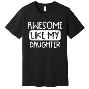 Awesome Like My Daughter Mothers Day Fathers Day Mom Dad Premium T-Shirt