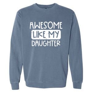 Awesome Like My Daughter Mothers Day Fathers Day Mom Dad Garment-Dyed Sweatshirt