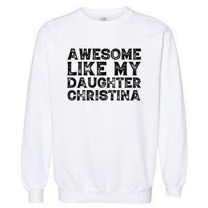 Awesome Like My Daughter Christina Mothers Fathers Day Funny Garment-Dyed Sweatshirt