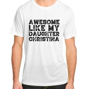 Awesome Like My Daughter Christina Mothers Fathers Day Funny Adult ChromaSoft Performance T-Shirt