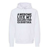 Awesome Like My Daughter Christina Mothers Fathers Day Funny Premium Hoodie