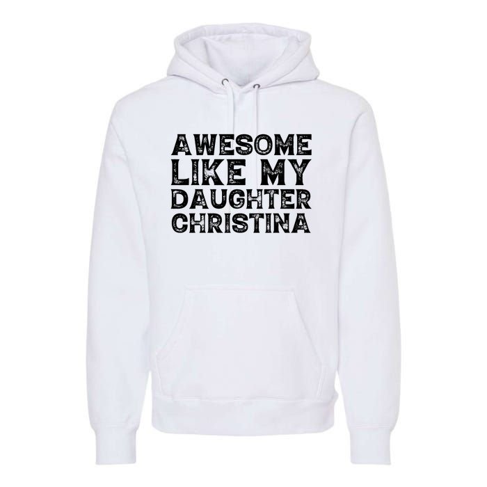 Awesome Like My Daughter Christina Mothers Fathers Day Funny Premium Hoodie