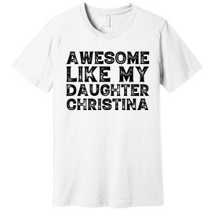 Awesome Like My Daughter Christina Mothers Fathers Day Funny Premium T-Shirt