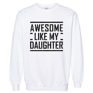 Awesome Like My Daughter Christmas For Dad From Daughter Garment-Dyed Sweatshirt