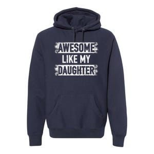 Awesome Like My Daughter Funny Dad FatherS Day Premium Hoodie