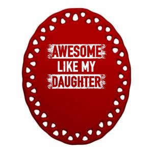 Awesome Like My Daughter Funny Dad FatherS Day Ceramic Oval Ornament