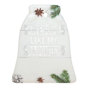 Awesome Like My Daughter Funny Dad FatherS Day Ceramic Bell Ornament