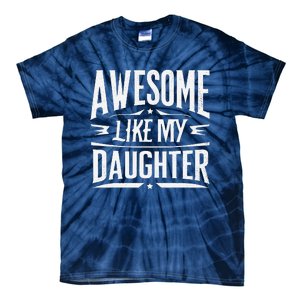 Awesome Like My Daughter Parents Day Humor Saying Tie-Dye T-Shirt