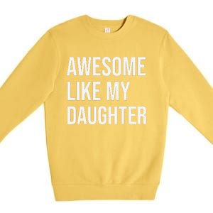 Awesome Like My Daughter Funny Joke For Dad From Daughter Premium Crewneck Sweatshirt