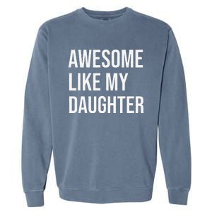 Awesome Like My Daughter Funny Joke For Dad From Daughter Garment-Dyed Sweatshirt