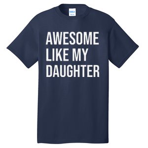 Awesome Like My Daughter Funny Joke For Dad From Daughter Tall T-Shirt