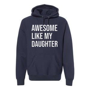 Awesome Like My Daughter Funny Joke For Dad From Daughter Premium Hoodie