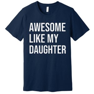 Awesome Like My Daughter Funny Joke For Dad From Daughter Premium T-Shirt