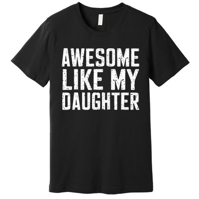 Awesome Like My Daughter Gifts Funny Fathers Day Daddy Premium T-Shirt