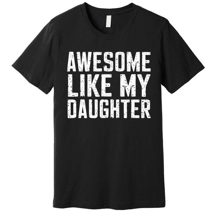 Awesome Like My Daughter Gifts Funny Fathers Day Daddy Premium T-Shirt